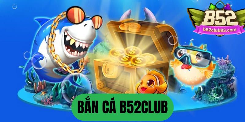 bắn cá B52club